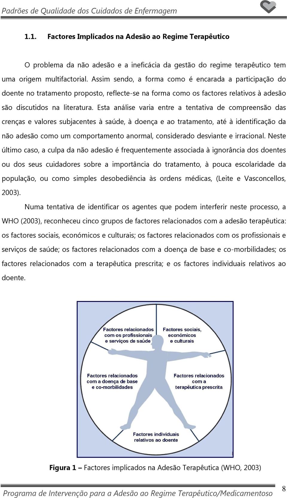 Esta análise varia entre a tentativa de compreensão das crenças e valores subjacentes à saúde, à doença e ao tratamento, até à identificação da não adesão como um comportamento anormal, considerado