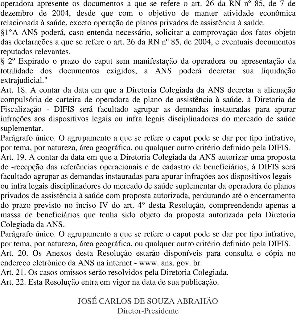 1 A ANS poderá, caso entenda necessário, solicitar a comprovação dos fatos objeto das declarações a que se refere o art. 26 da RN nº 85, de 2004, e eventuais documentos reputados relevantes.