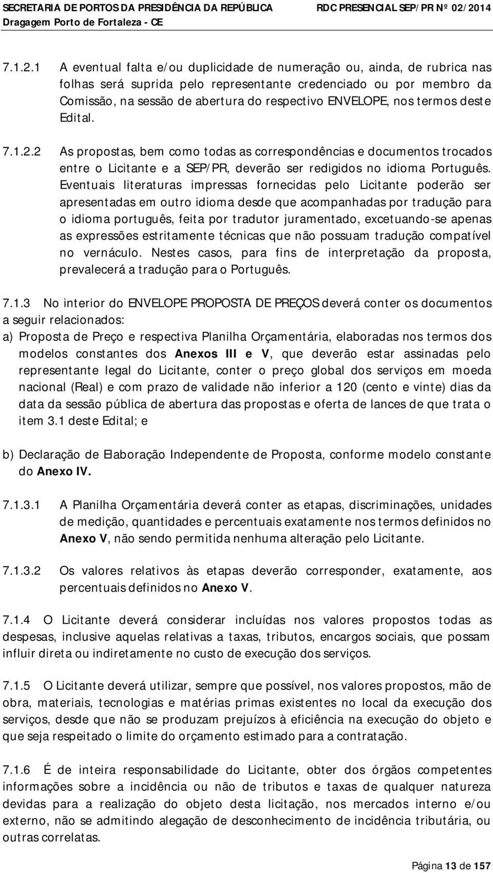 nos termos deste Edital. 2 As propostas, bem como todas as correspondências e documentos trocados entre o Licitante e a SEP/PR, deverão ser redigidos no idioma Português.