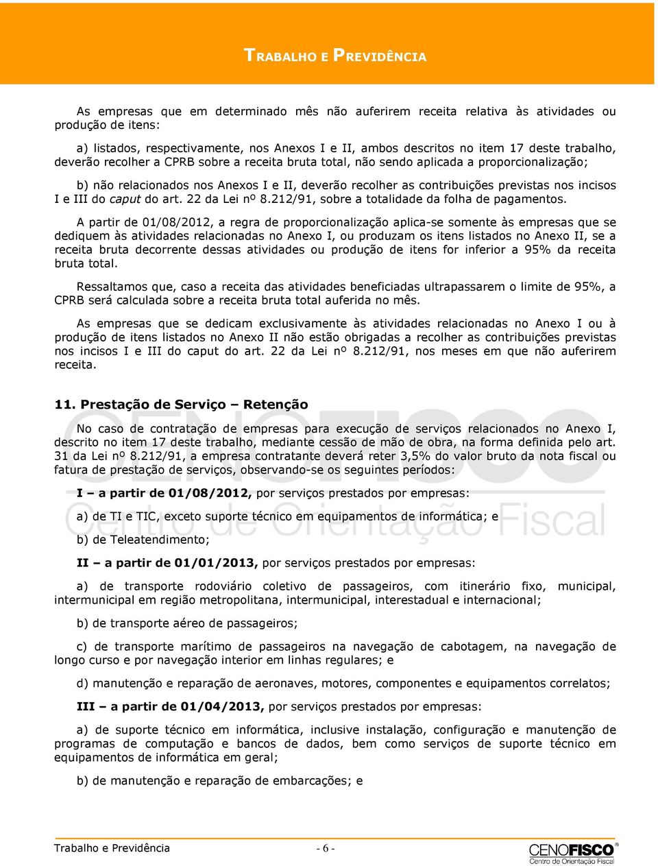 incisos I e III do caput do art. 22 da Lei nº 8.212/91, sobre a totalidade da folha de pagamentos.