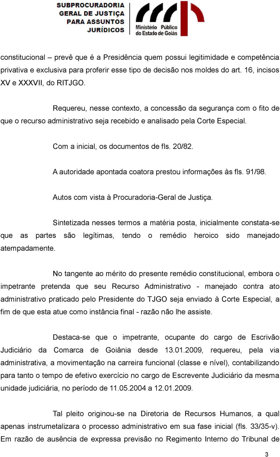 A autoridade apontada coatora prestou informações às fls. 91/98. Autos com vista à Procuradoria-Geral de Justiça.