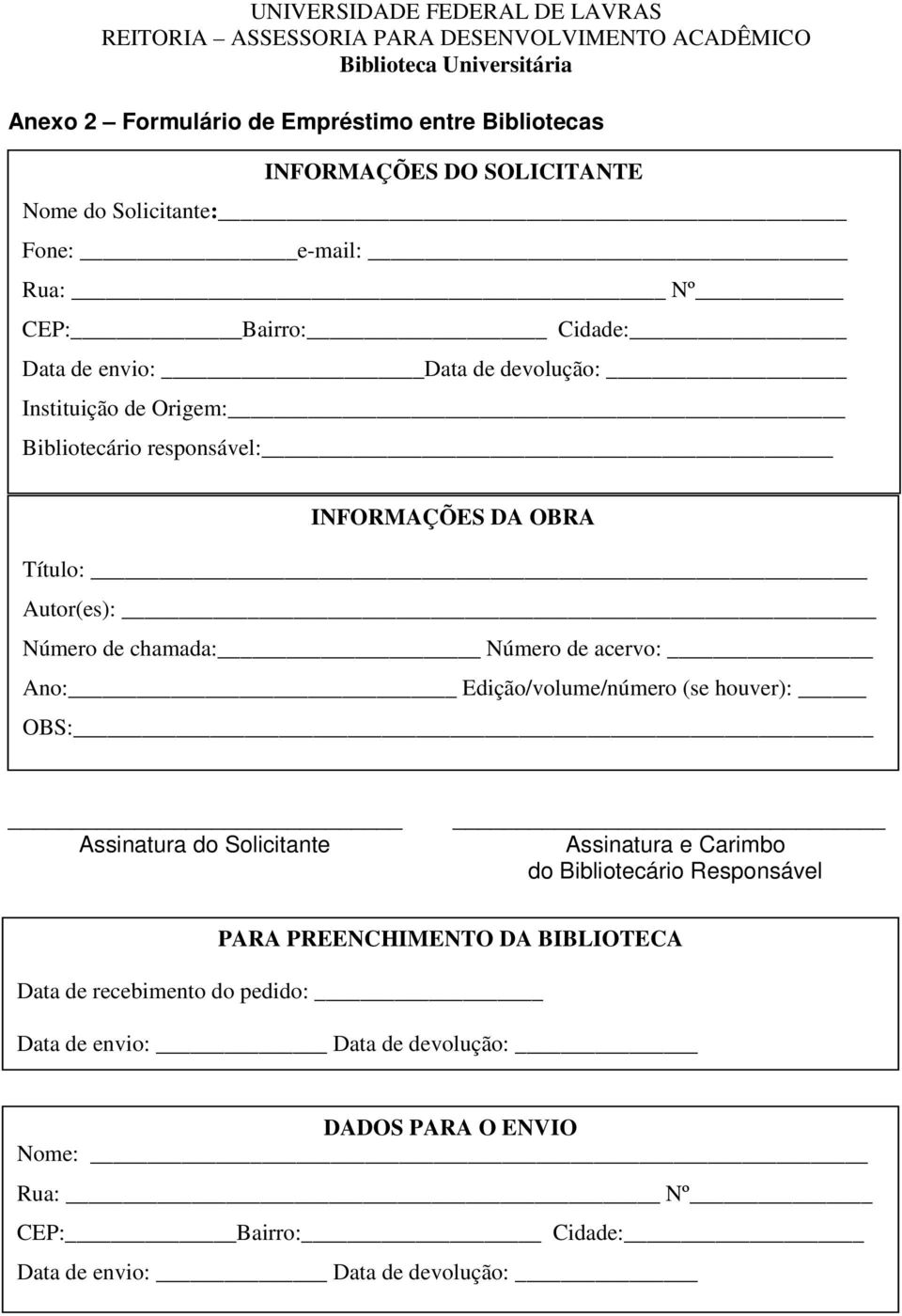 Ano: Edição/volume/número (se houver): OBS: Assinatura do Solicitante Assinatura e Carimbo do Bibliotecário Responsável PARA PREENCHIMENTO DA