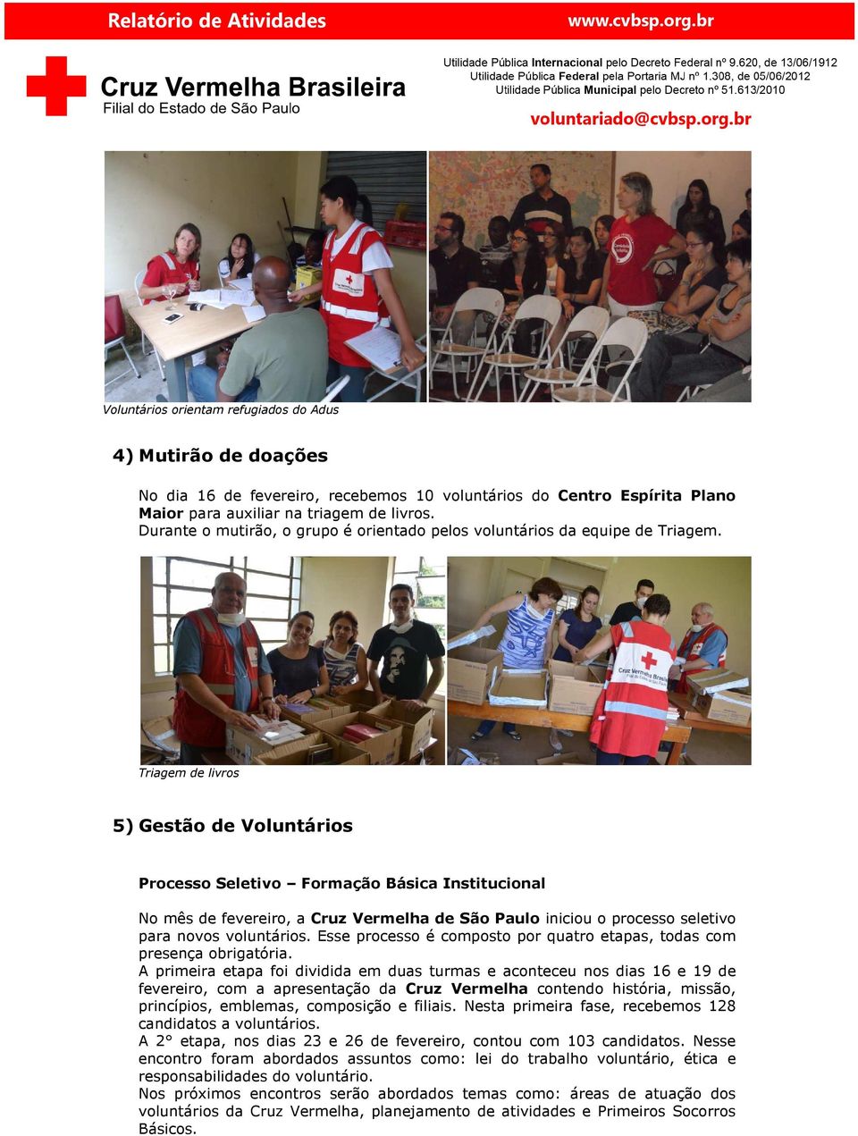 Triagem de livros 5) Gestão de Voluntários Processo Seletivo Formação Básica Institucional No mês de fevereiro, a Cruz Vermelha de São Paulo iniciou o processo seletivo para novos voluntários.