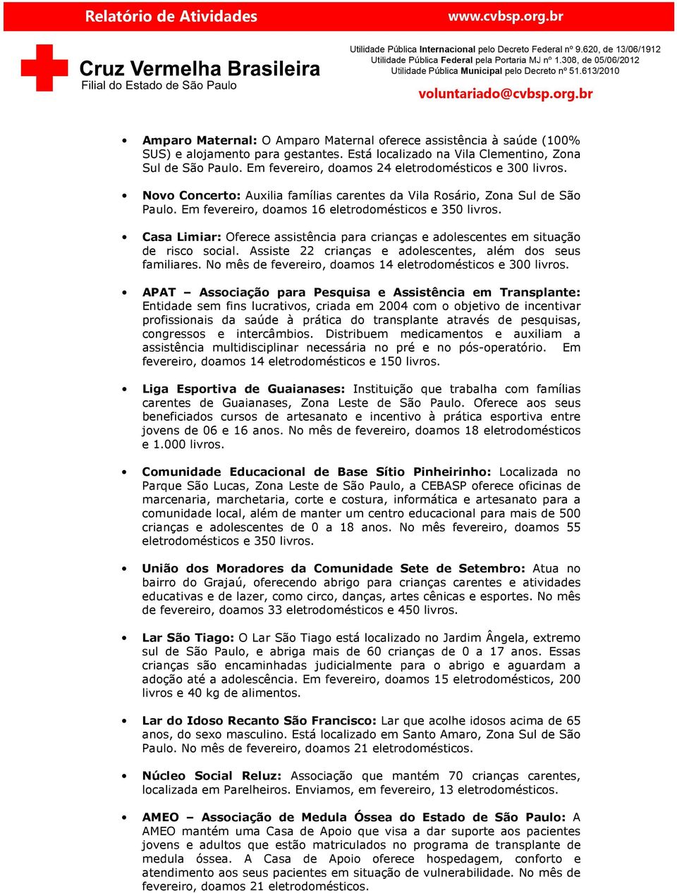 Casa Limiar: Oferece assistência para crianças e adolescentes em situação de risco social. Assiste 22 crianças e adolescentes, além dos seus familiares.