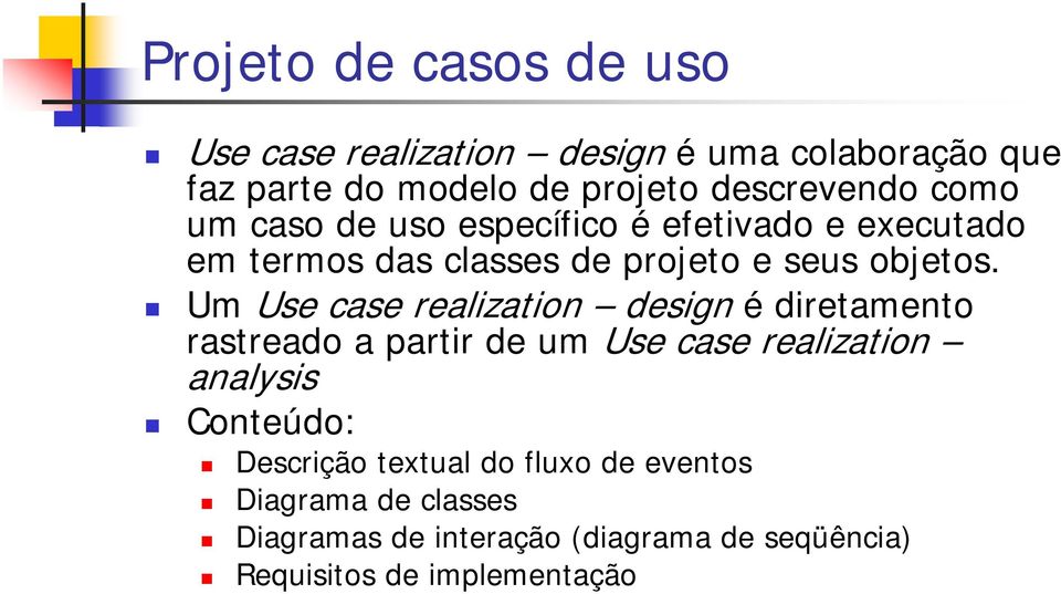 Um Use case realization design é diretamento rastreado a partir de um Use case realization analysis Conteúdo: