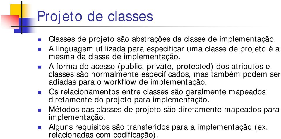 A forma de acesso (public, private, protected) dos atributos e classes são normalmente especificados, mas também podem ser adiadas para o workflow de