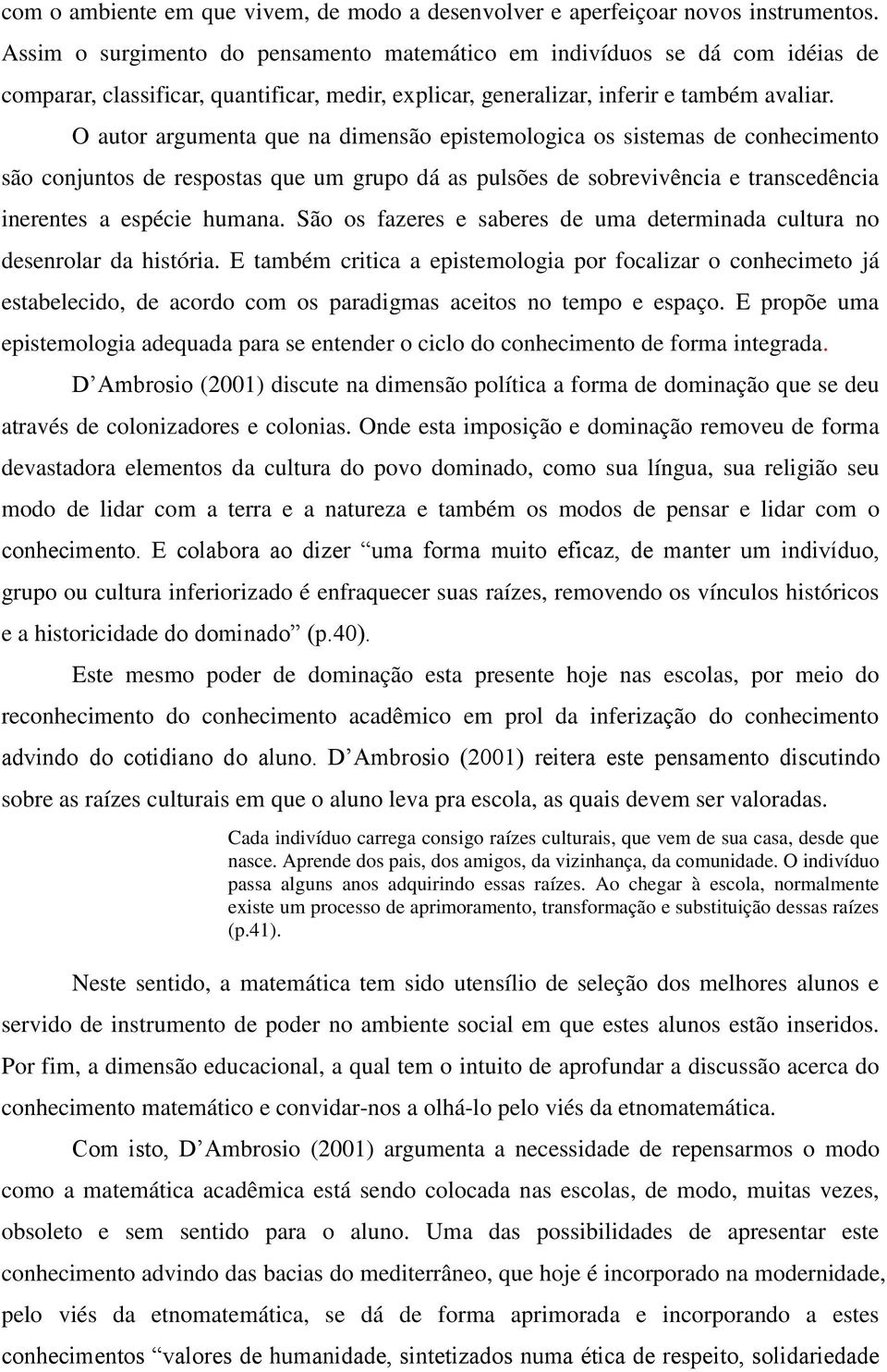 O autor argumenta que na dimensão epistemologica os sistemas de conhecimento são conjuntos de respostas que um grupo dá as pulsões de sobrevivência e transcedência inerentes a espécie humana.