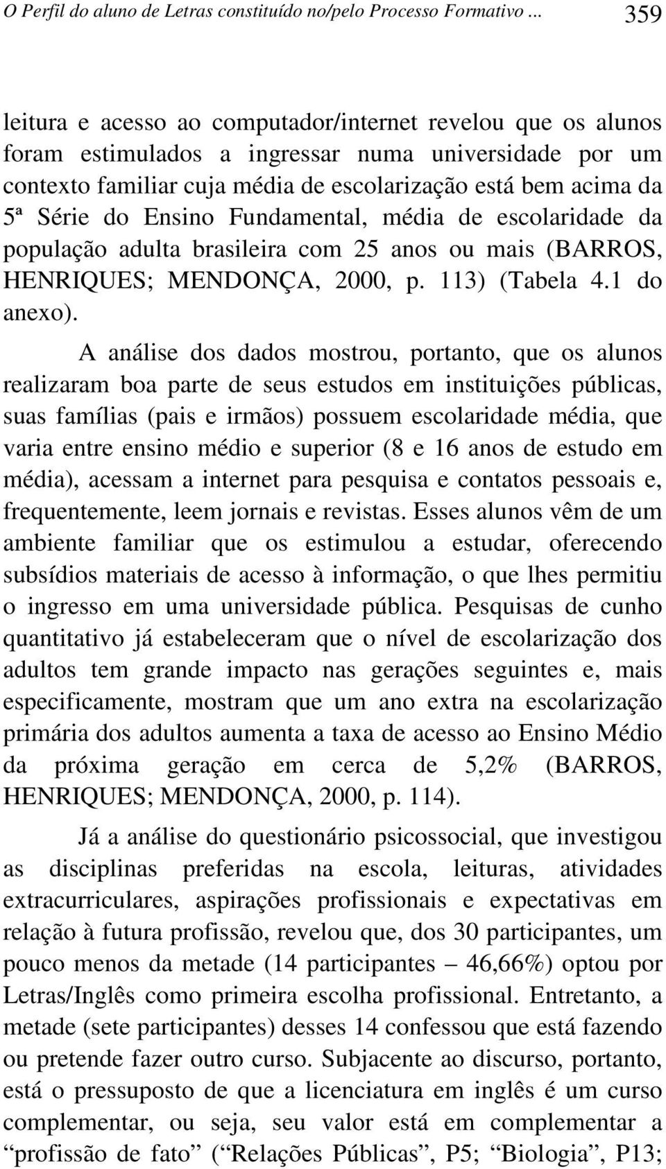 Ensino Fundamental, média de escolaridade da população adulta brasileira com 25 anos ou mais (BARROS, HENRIQUES; MENDONÇA, 2000, p. 113) (Tabela 4.1 do anexo).
