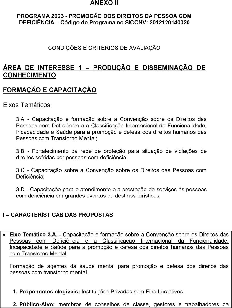 A - Capacitação e formação sobre a Convenção sobre os Direitos das Pessoas com Deficiência e a Classificação Internacional da Funcionalidade, Incapacidade e Saúde para a promoção e defesa dos