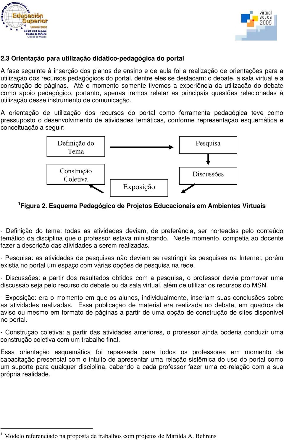 Até o momento somente tivemos a experiência da utilização do debate como apoio pedagógico, portanto, apenas iremos relatar as principais questões relacionadas à utilização desse instrumento de