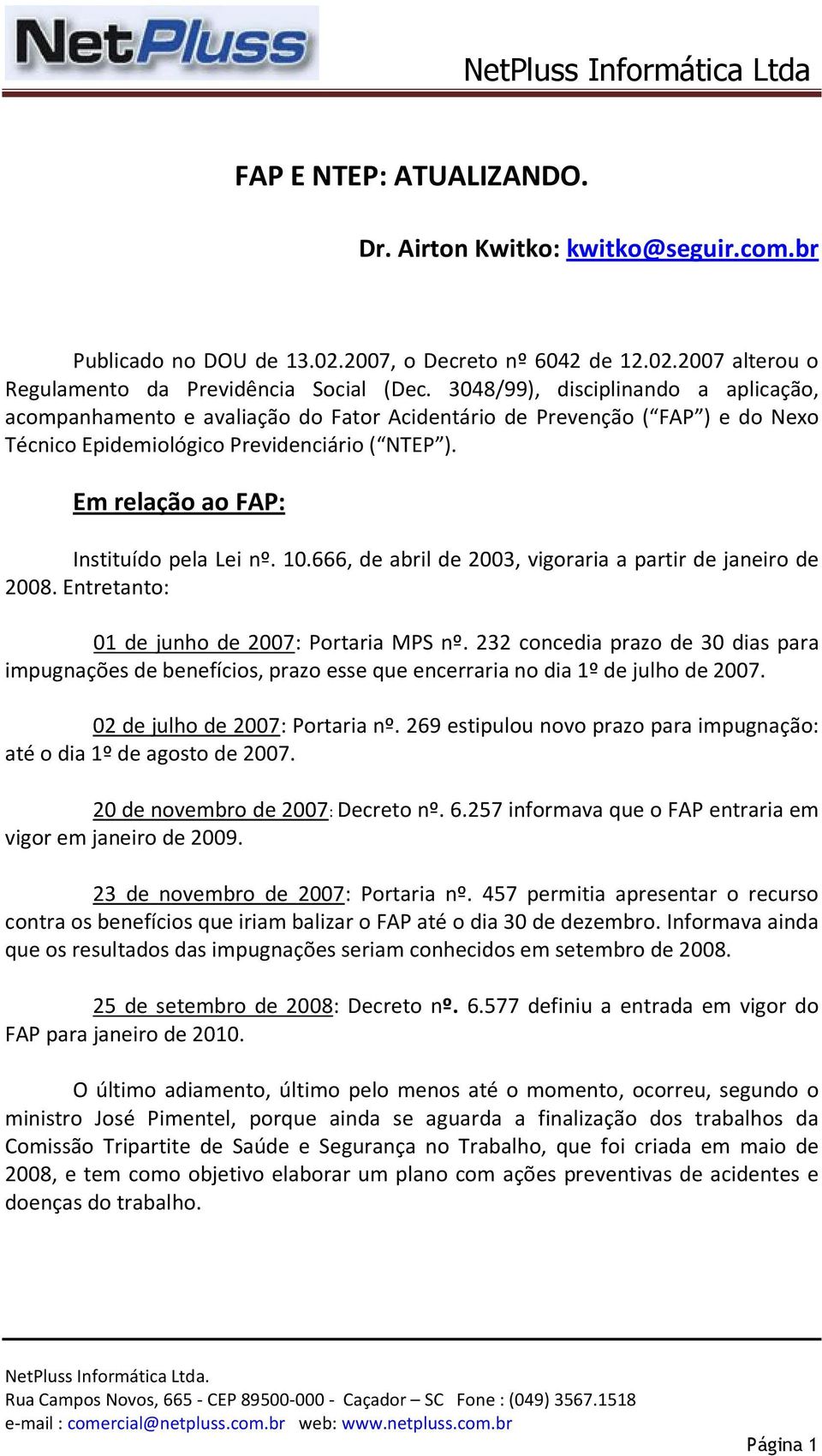 Em relação ao FAP: Instituído pela Lei nº. 10.666, de abril de 2003, vigoraria a partir de janeiro de 2008. Entretanto: 01 de junho de 2007: Portaria MPS nº.