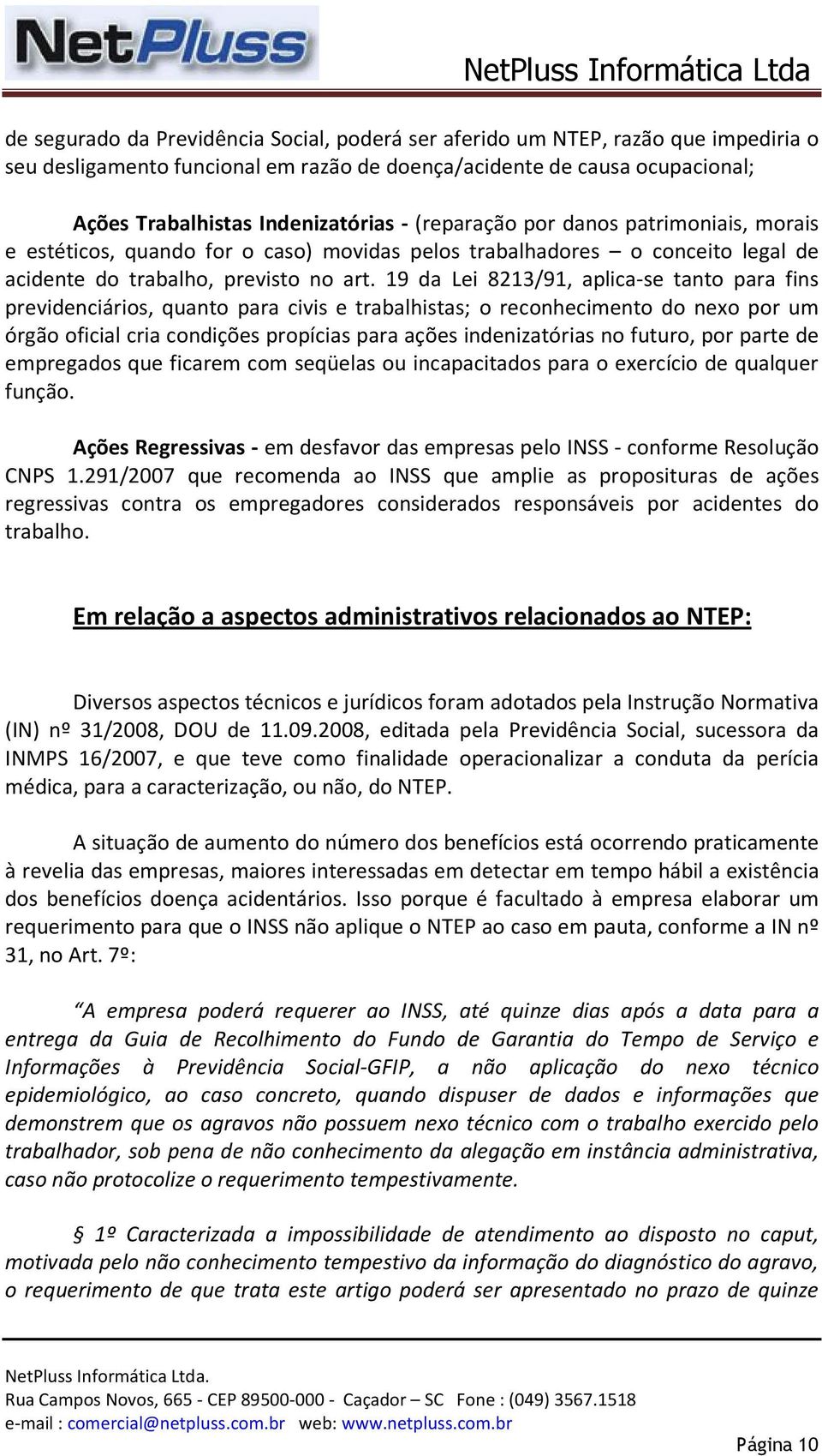 19 da Lei 8213/91, aplica-se tanto para fins previdenciários, quanto para civis e trabalhistas; o reconhecimento do nexo por um órgão oficial cria condições propícias para ações indenizatórias no