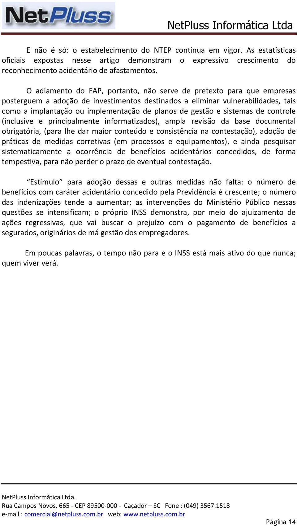 de gestão e sistemas de controle (inclusive e principalmente informatizados), ampla revisão da base documental obrigatória, (para lhe dar maior conteúdo e consistência na contestação), adoção de