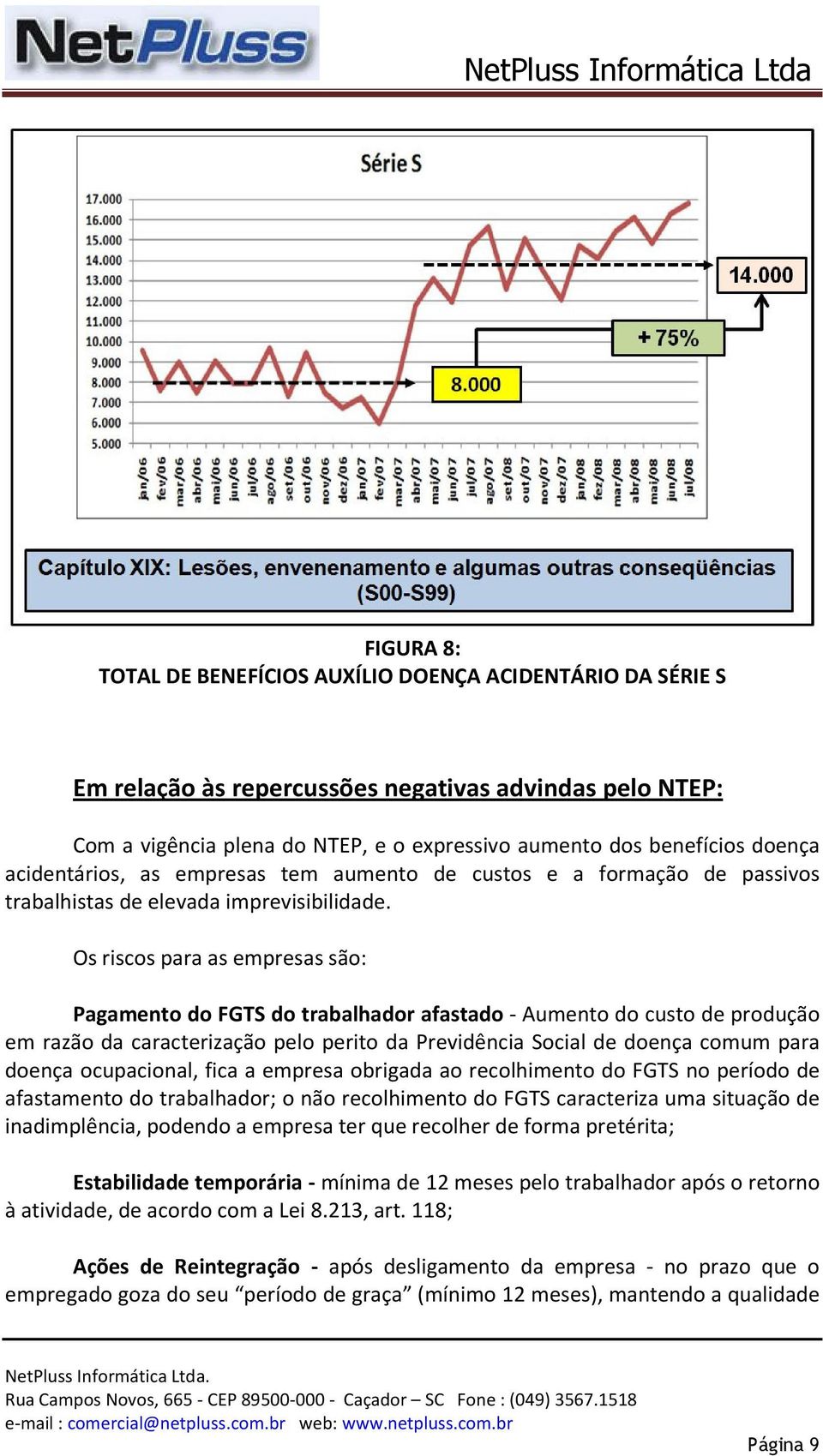 Os riscos para as empresas são: Pagamento do FGTS do trabalhador afastado - Aumento do custo de produção em razão da caracterização pelo perito da Previdência Social de doença comum para doença