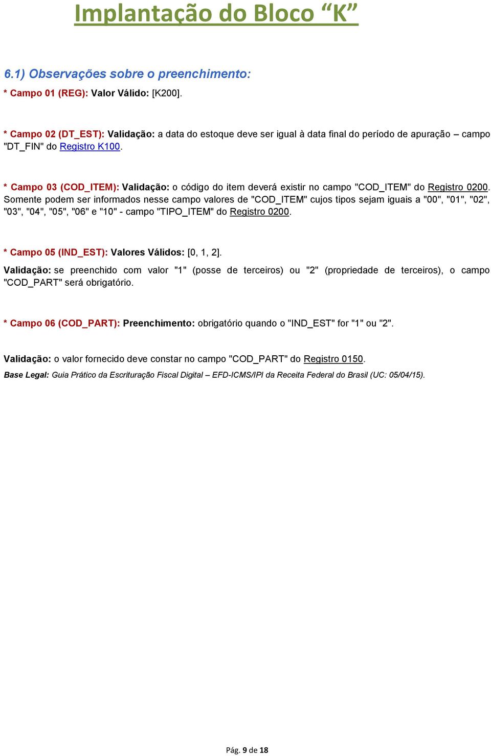 * Campo 03 (COD_ITEM): Validação: o código do item deverá existir no campo "COD_ITEM" do Registro 0200.