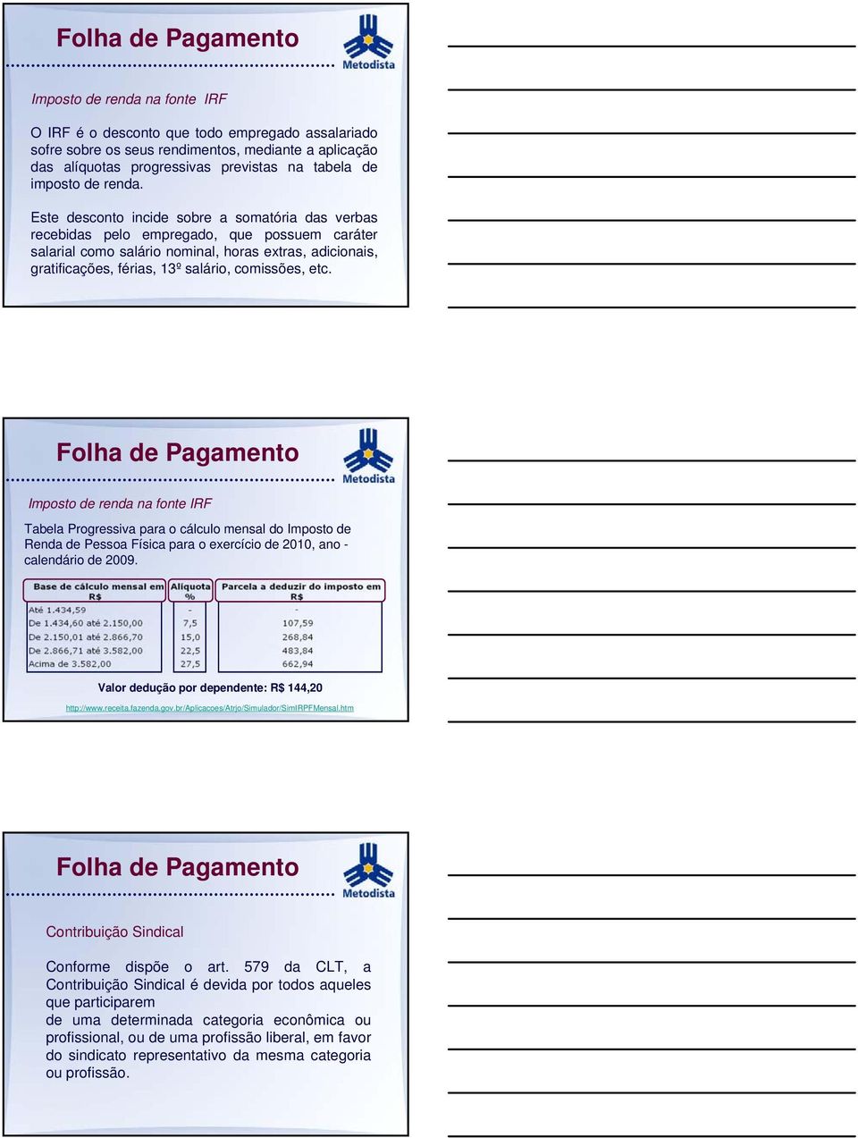 Este desconto incide sobre a somatória das verbas recebidas pelo empregado, que possuem caráter salarial como salário nominal, horas extras, adicionais, gratificações, férias, 13º salário, comissões,