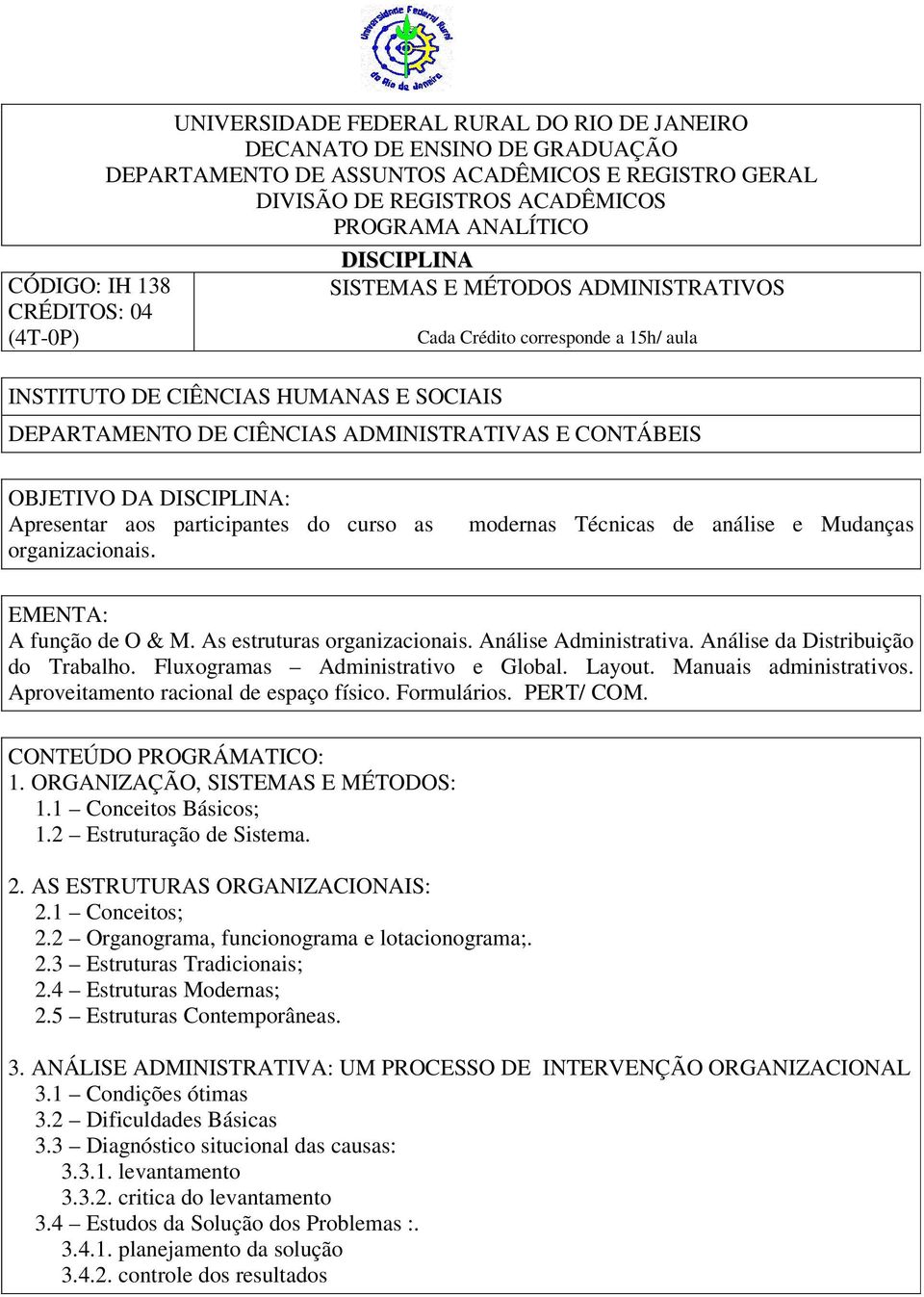 Layout. Manuais administrativos. Aproveitamento racional de espaço físico. Formulários. PERT/ COM. 1. ORGANIZAÇÃO, SISTEMAS E MÉTODOS: 1.1 Conceitos Básicos; 1.2 Estruturação de Sistema. 2.