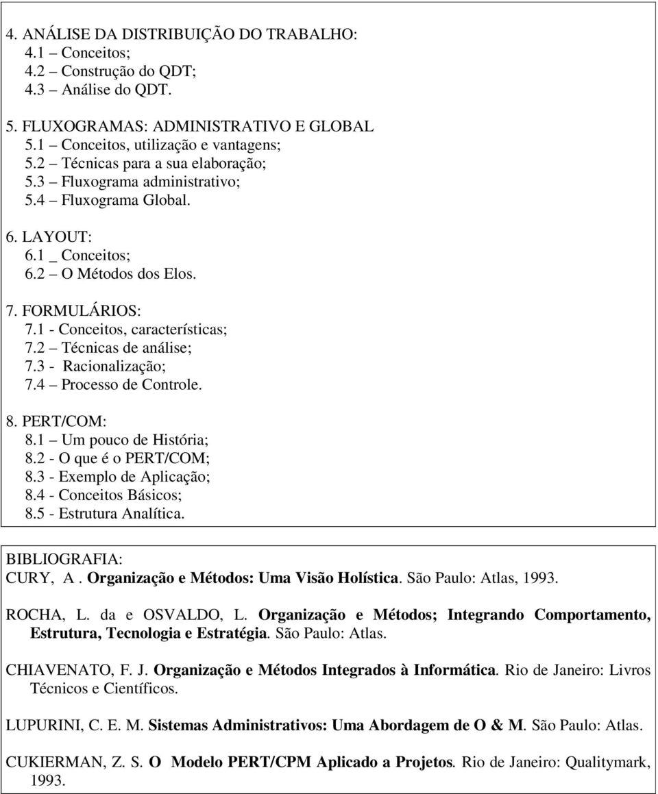 2 Técnicas de análise; 7.3 - Racionalização; 7.4 Processo de Controle. 8. PERT/COM: 8.1 Um pouco de História; 8.2 - O que é o PERT/COM; 8.3 - Exemplo de Aplicação; 8.4 - Conceitos Básicos; 8.