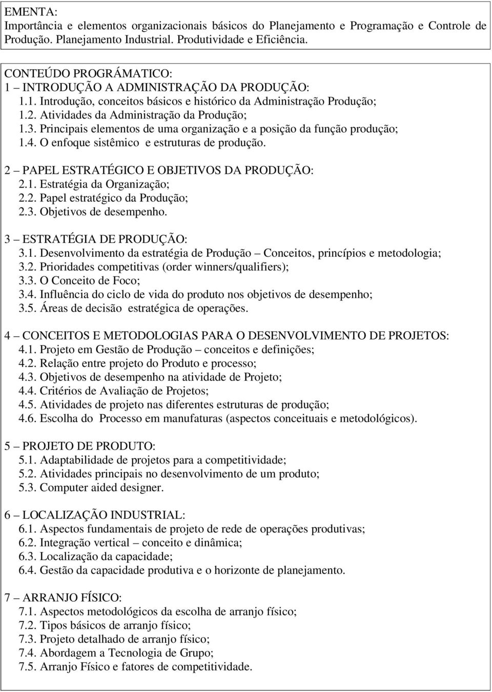 Principais elementos de uma organização e a posição da função produção; 1.4. O enfoque sistêmico e estruturas de produção. 2 PAPEL ESTRATÉGICO E OBJETIVOS DA PRODUÇÃO: 2.1. Estratégia da Organização; 2.