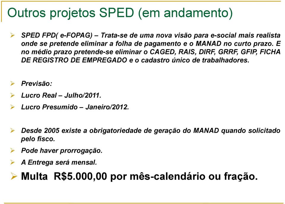 E no médio prazo pretende-se eliminar o CAGED, RAIS, DIRF, GRRF, GFIP, FICHA DE REGISTRO DE EMPREGADO e o cadastro único de trabalhadores.