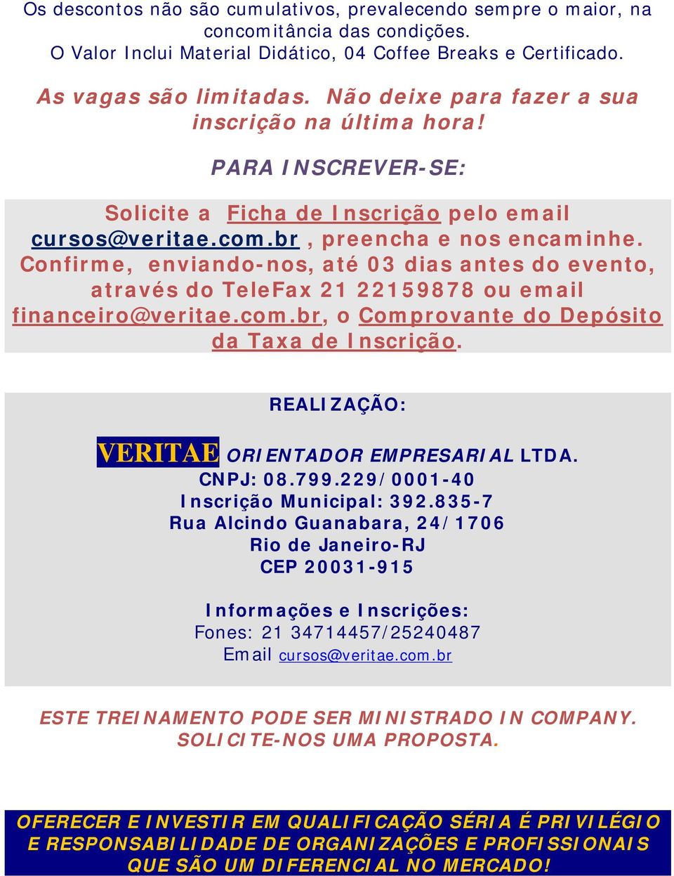 Confirme, enviando-nos, até 03 dias antes do evento, através do TeleFax 21 22159878 ou email financeiro@veritae.com.br, o Comprovante do Depósito da Taxa de Inscrição.