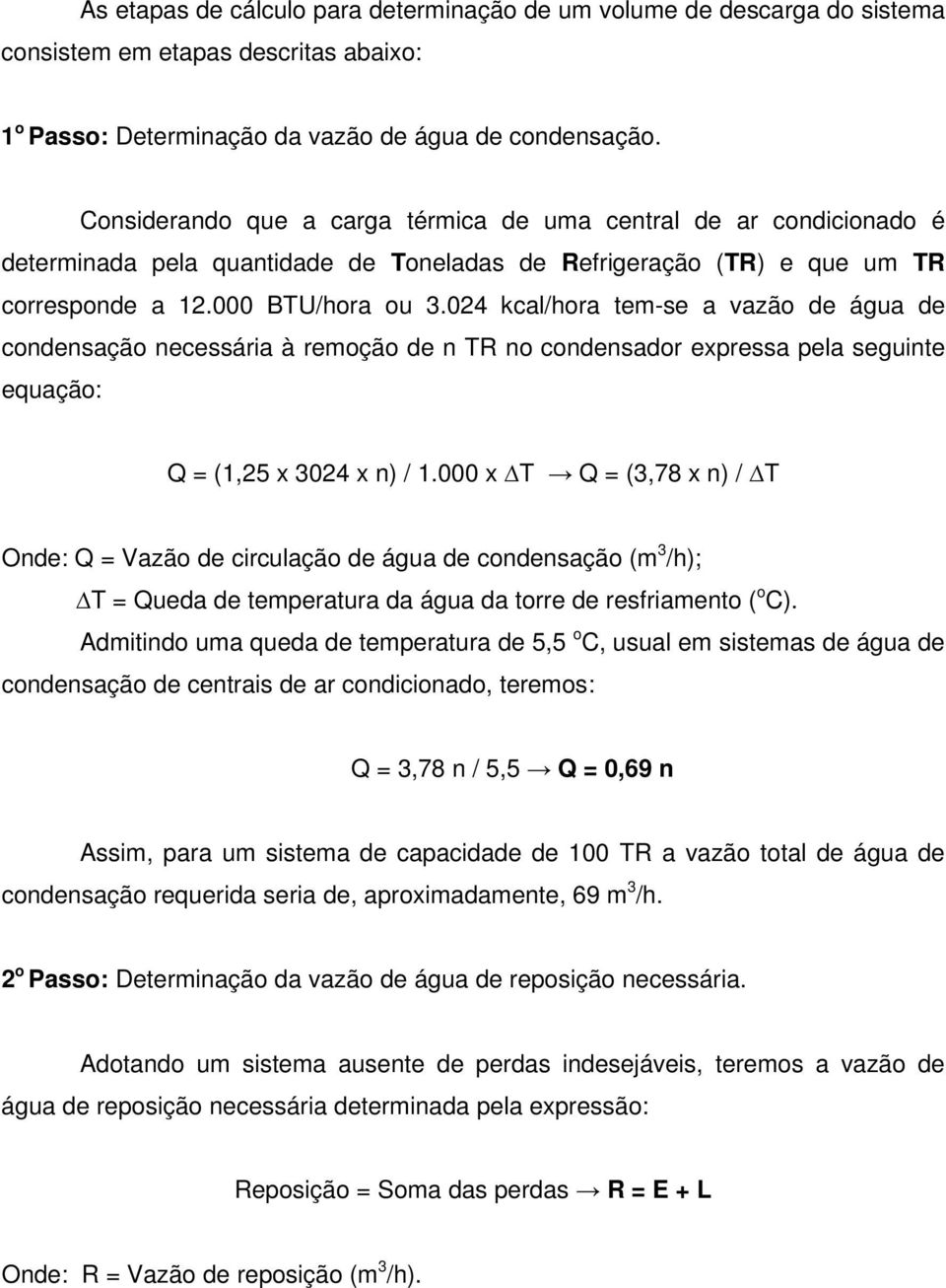 024 kcal/hora tem-se a vazão de água de condensação necessária à remoção de n TR no condensador expressa pela seguinte equação: Q = (1,25 x 3024 x n) / 1.