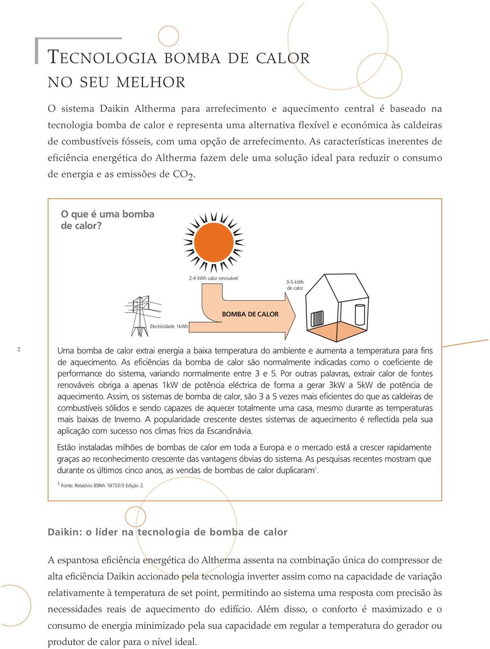 As características inerentes de eficiência energética do Altherma fazem dele uma solução ideal para reduzir o consumo de energia e as emissões de CO 2. O que é uma bomba de calor?