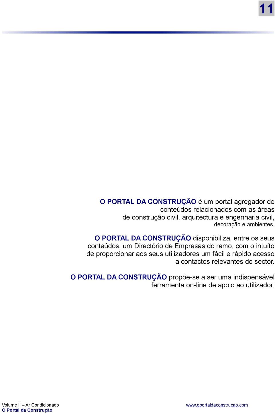 O PORTAL DA CONSTRUÇÃO disponibiliza, entre os seus conteúdos, um Directório de Empresas do ramo, com o intuíto de