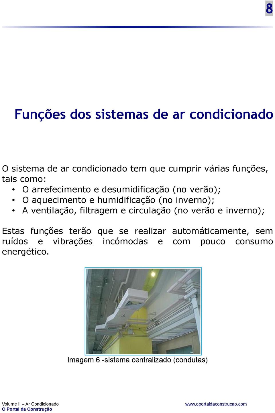 ventilação, filtragem e circulação (no verão e inverno); Estas funções terão que se realizar