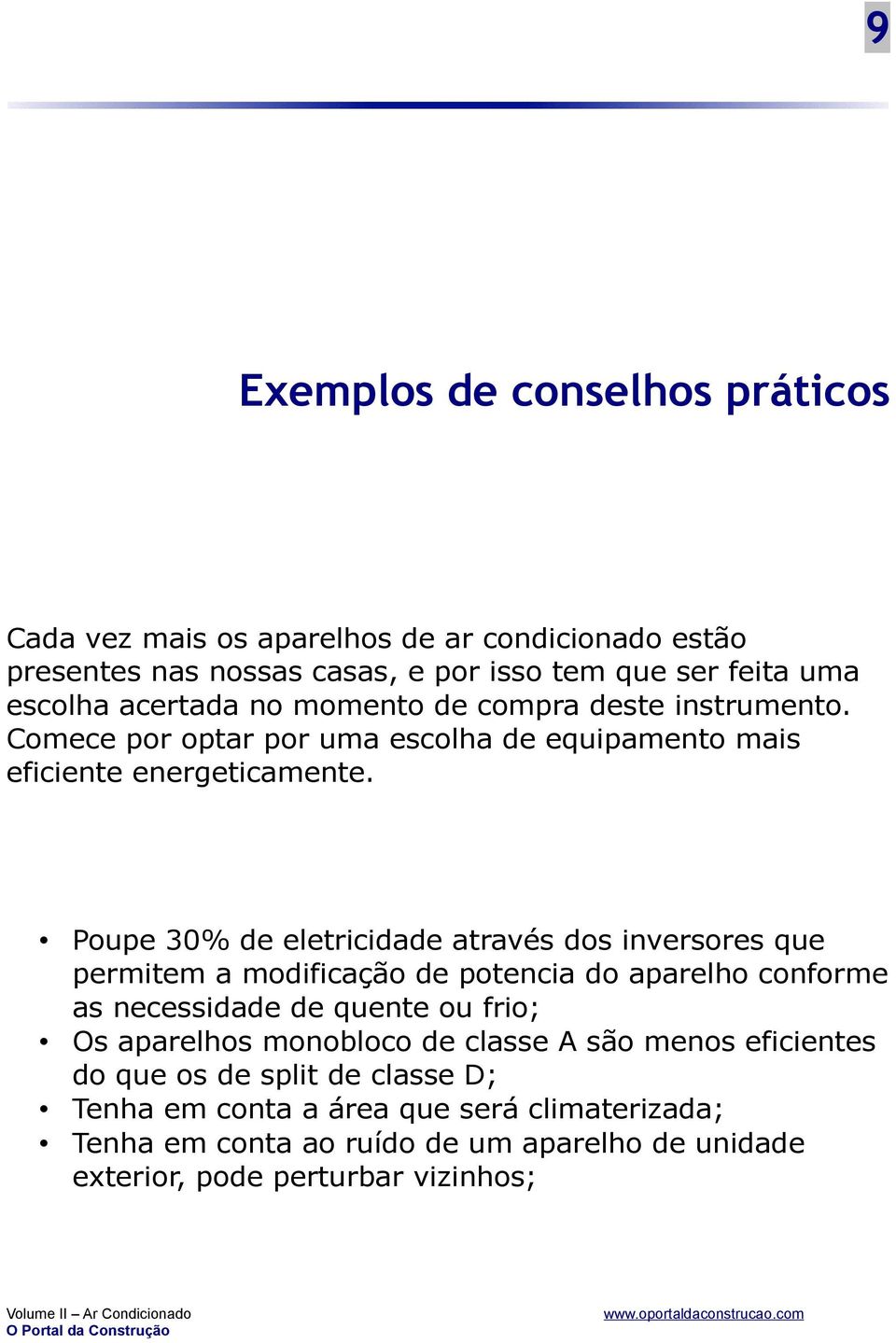 Poupe 30% de eletricidade através dos inversores que permitem a modificação de potencia do aparelho conforme as necessidade de quente ou frio; Os aparelhos