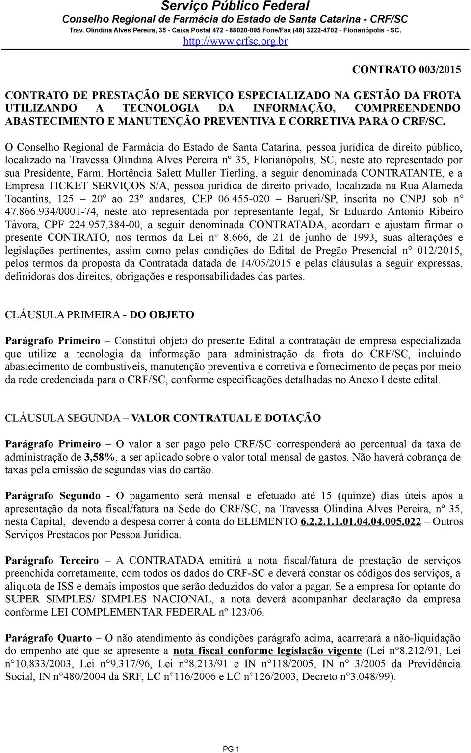 O Conselho Regional de Farmácia do Estado de Santa Catarina, pessoa jurídica de direito público, localizado na Travessa Olindina Alves Pereira nº 35, Florianópolis, SC, neste ato representado por sua