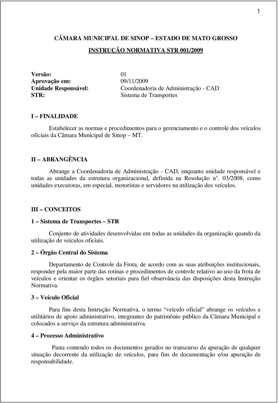 II ABRANGÊNCIA Abrange a Coordenadoria de Administração - CAD, enquanto unidade responsável e todas as unidades da estrutura organizacional, definida na Resolução n.