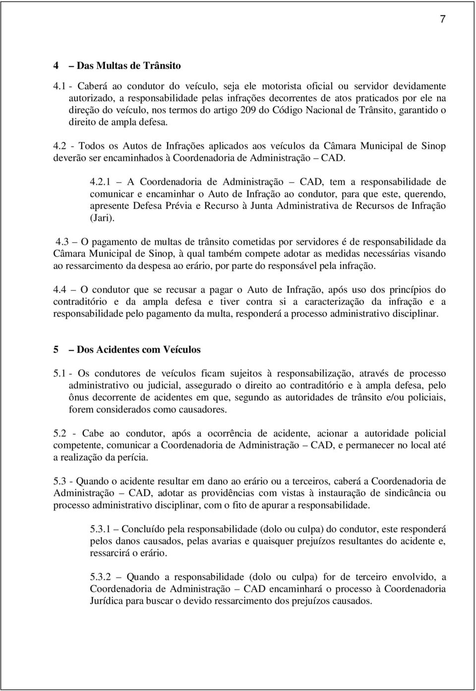 termos do artigo 209 do Código Nacional de Trânsito, garantido o direito de ampla defesa. 4.