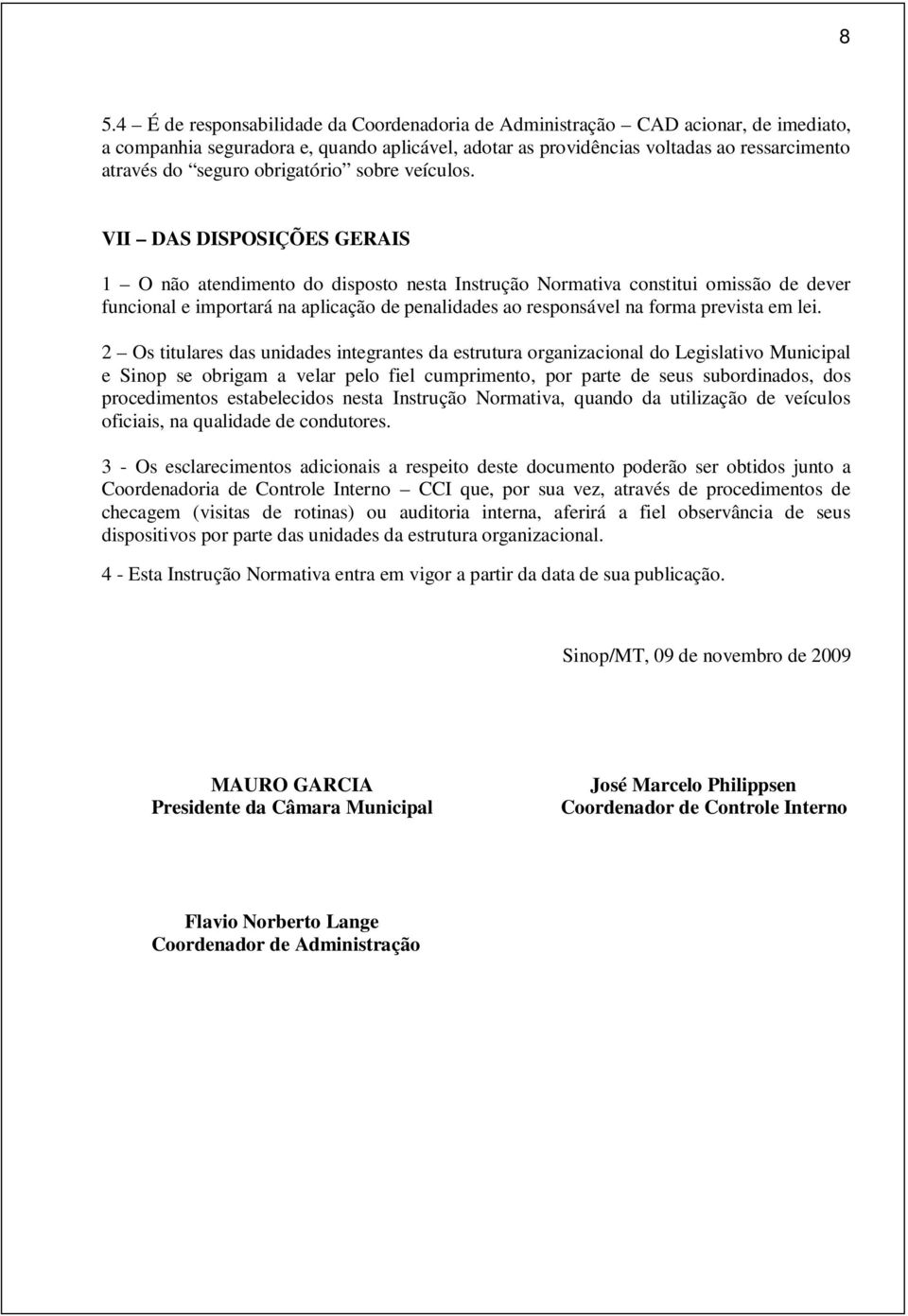 VII DAS DISPOSIÇÕES GERAIS 1 O não atendimento do disposto nesta Instrução Normativa constitui omissão de dever funcional e importará na aplicação de penalidades ao responsável na forma prevista em