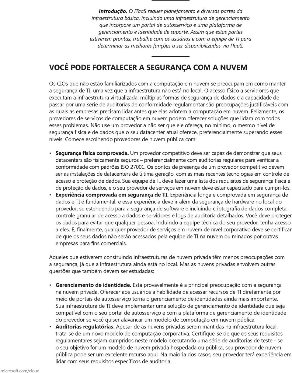 identidade de suporte. Assim que estas partes estiverem prontas, trabalhe com os usuários e com a equipe de TI para determinar as melhores funções a ser disponibilizadas via ITaaS.