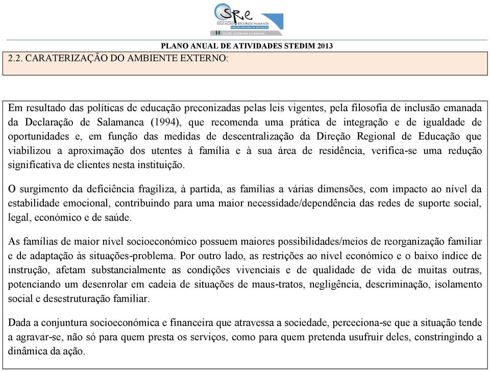 uma prática de integração e de igualdade de oportunidades e, em função das medidas de descentralização da Direção Regional de Educação que viabilizou a aproimação dos utentes à família e à sua área