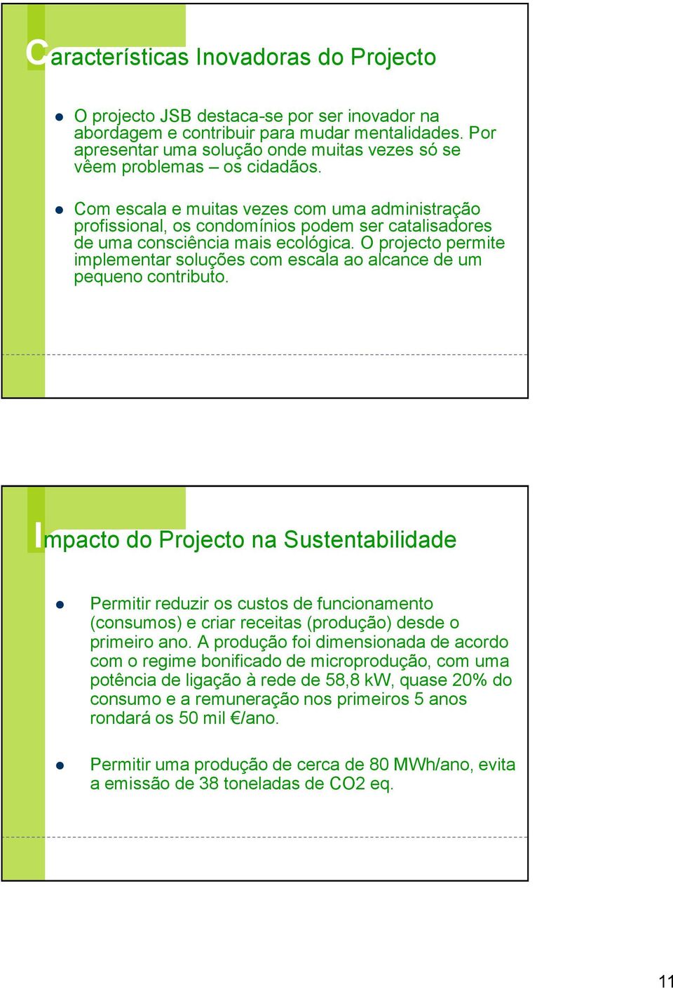 Com escala e muitas vezes com uma administração profissional, os condomínios podem ser catalisadores de uma consciência mais ecológica.