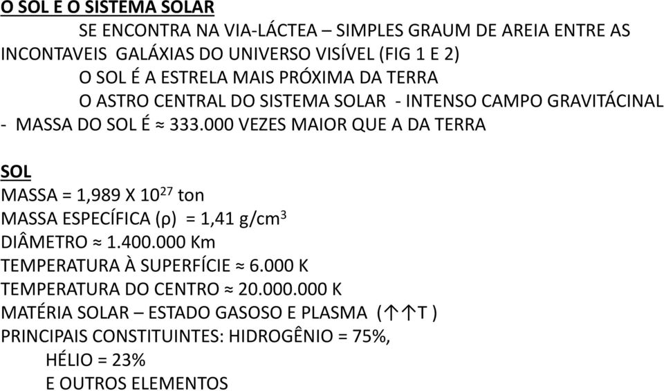 000 VEZES MAIOR QUE A DA TERRA SOL MASSA = 1,989 X 10 27 ton MASSA ESPECÍFICA (ρ) = 1,41 g/cm 3 DIÂMETRO 1.400.