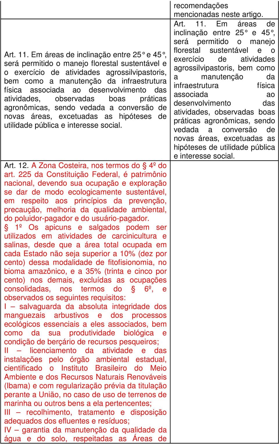 desenvolvimento das atividades, observadas boas práticas agronômicas, sendo vedada a conversão de novas áreas, excetuadas as hipóteses de utilidade pública e interesse social. Art. 12.