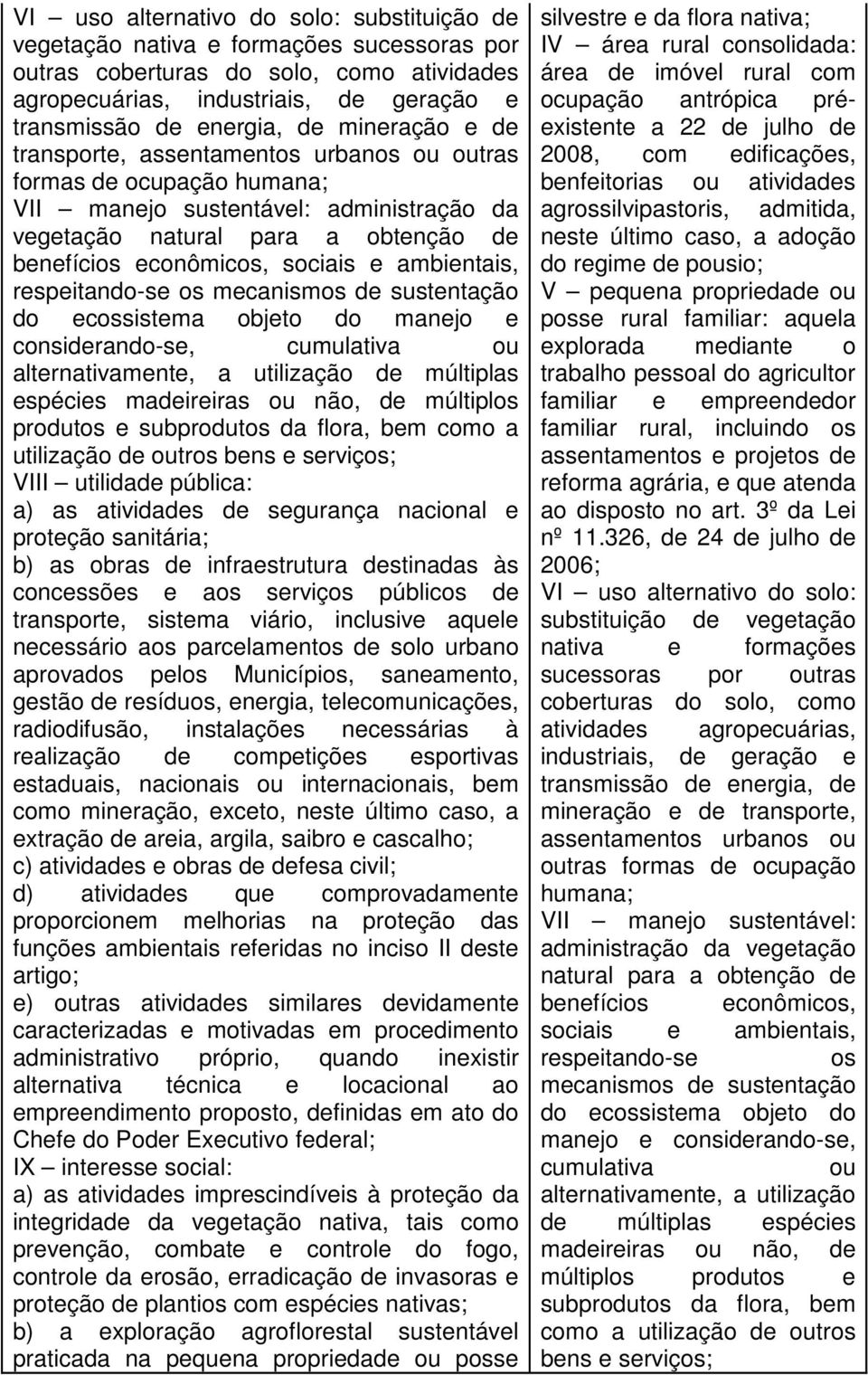 ambientais, respeitando-se os mecanismos de sustentação do ecossistema objeto do manejo e considerando-se, cumulativa ou alternativamente, a utilização de múltiplas espécies madeireiras ou não, de