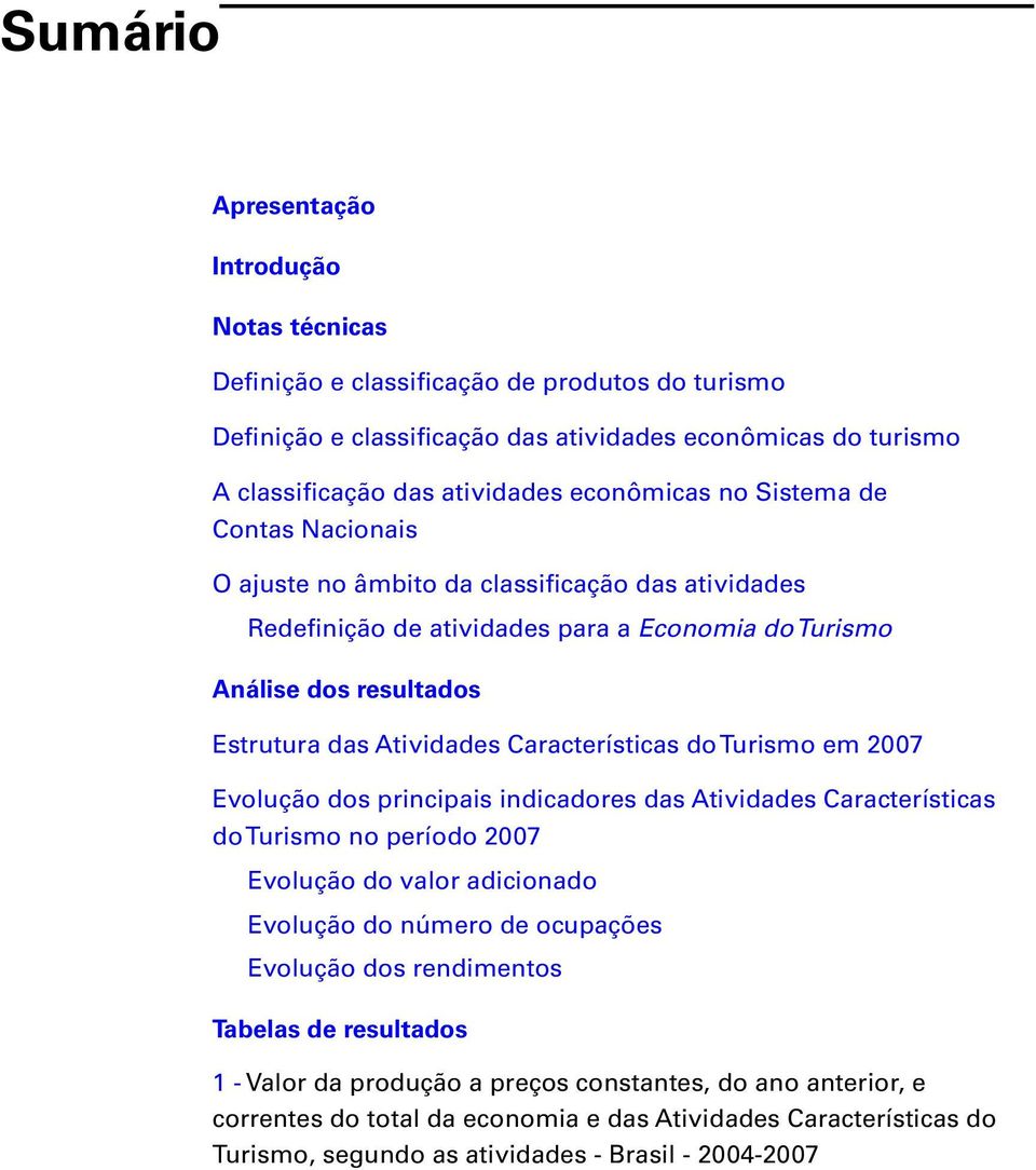 Características do Turismo em 2007 Evolução dos principais indicadores das Atividades Características do Turismo no período 2007 Evolução do valor adicionado Evolução do número de ocupações Evolução