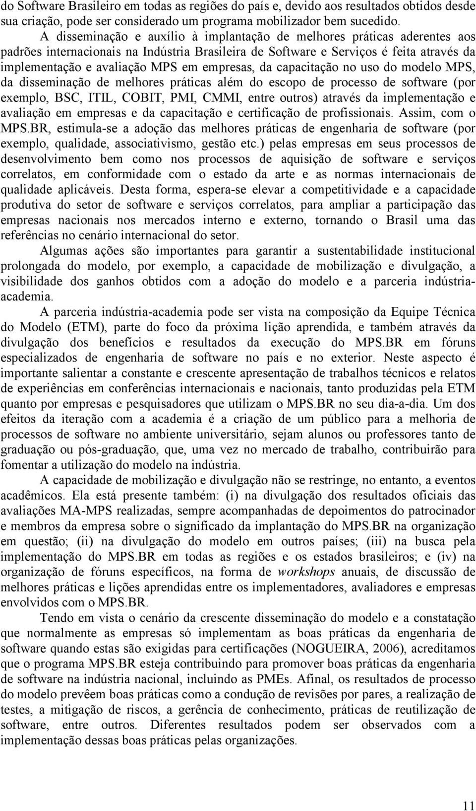 empresas, da capacitação no uso do modelo MPS, da disseminação de melhores práticas além do escopo de processo de software (por exemplo, BSC, ITIL, COBIT, PMI, CMMI, entre outros) através da