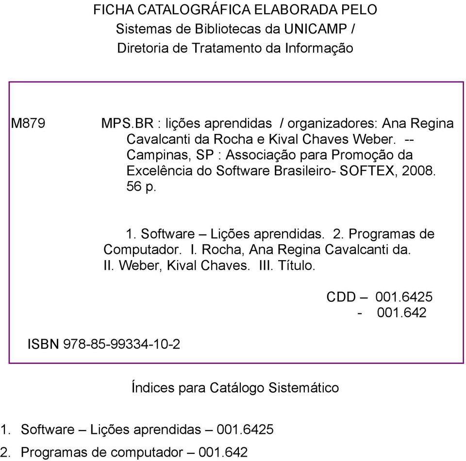 -- Campinas, SP : Associação para Promoção da Excelência do Software Brasileiro- SOFTEX, 2008. 56 p. 1. Software Lições aprendidas. 2. Programas de Computador.