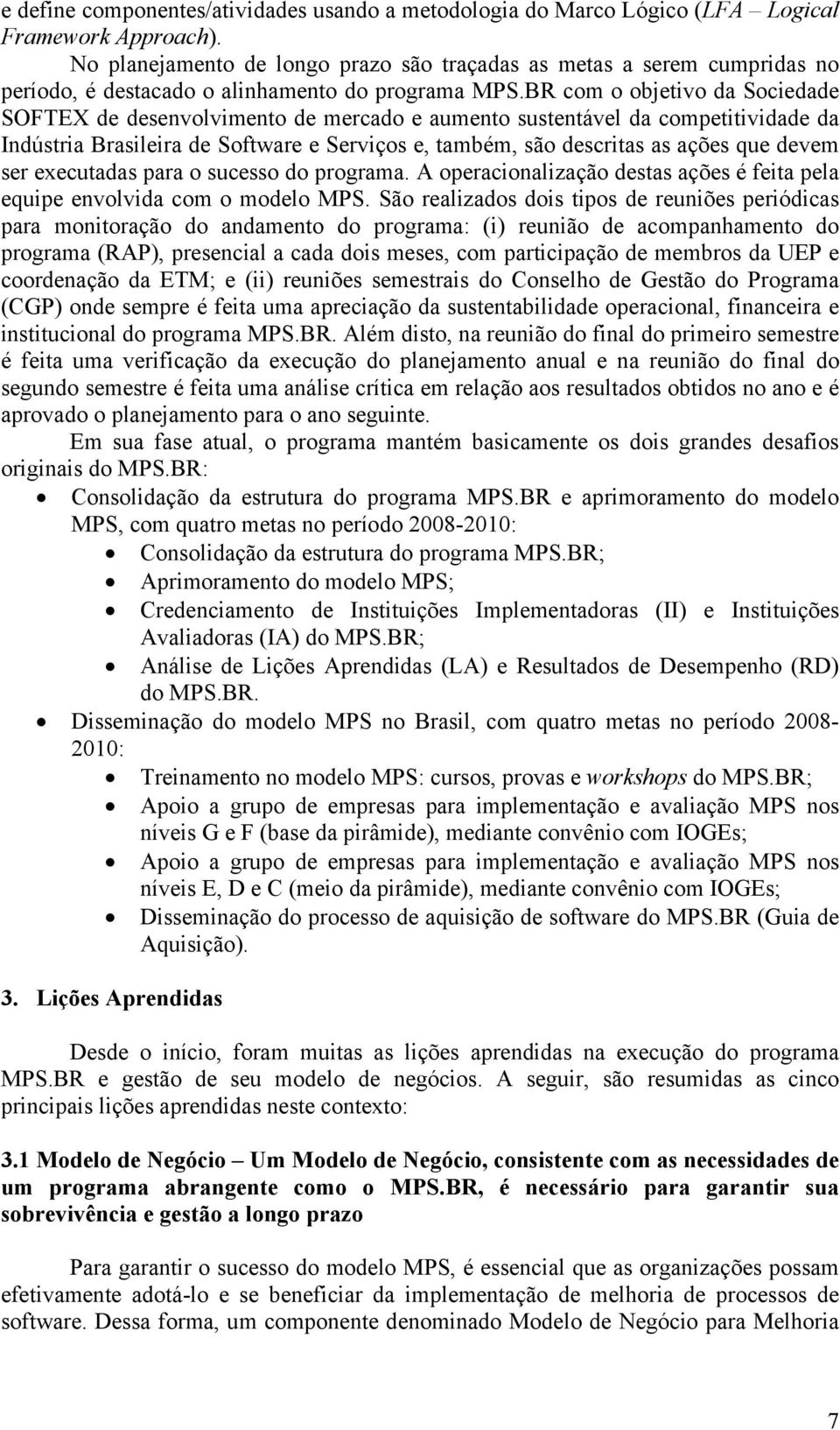 BR com o objetivo da Sociedade SOFTEX de desenvolvimento de mercado e aumento sustentável da competitividade da Indústria Brasileira de Software e Serviços e, também, são descritas as ações que devem