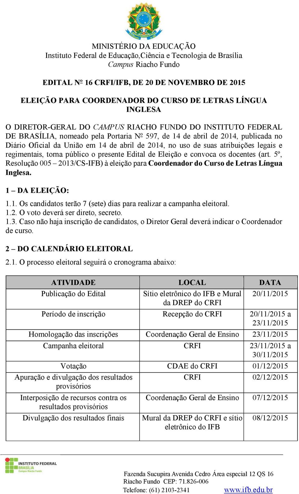 convoca os docentes (art. 5º, Resolução 005 2013/CS-IFB) à eleição para Coordenador do Curso de Letras Língua Inglesa. 1 DA ELEIÇÃO: 1.1. Os candidatos terão 7 (sete) dias para realizar a campanha eleitoral.