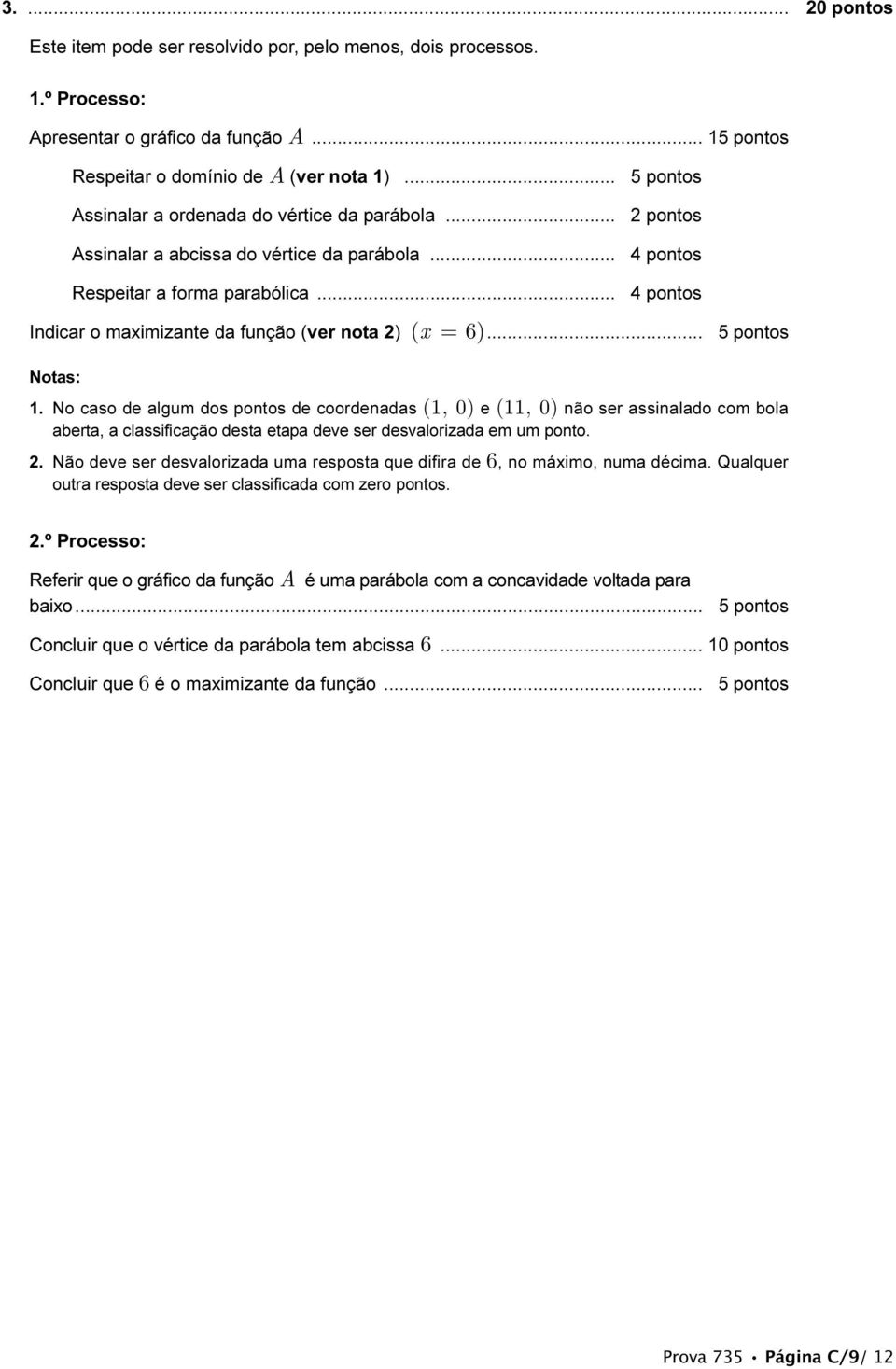 No caso de algum dos pontos de coordenadas (1, 0) e (11, 0) não ser assinalado com bola aberta, a classificação desta etapa deve ser desvalorizada em um ponto.