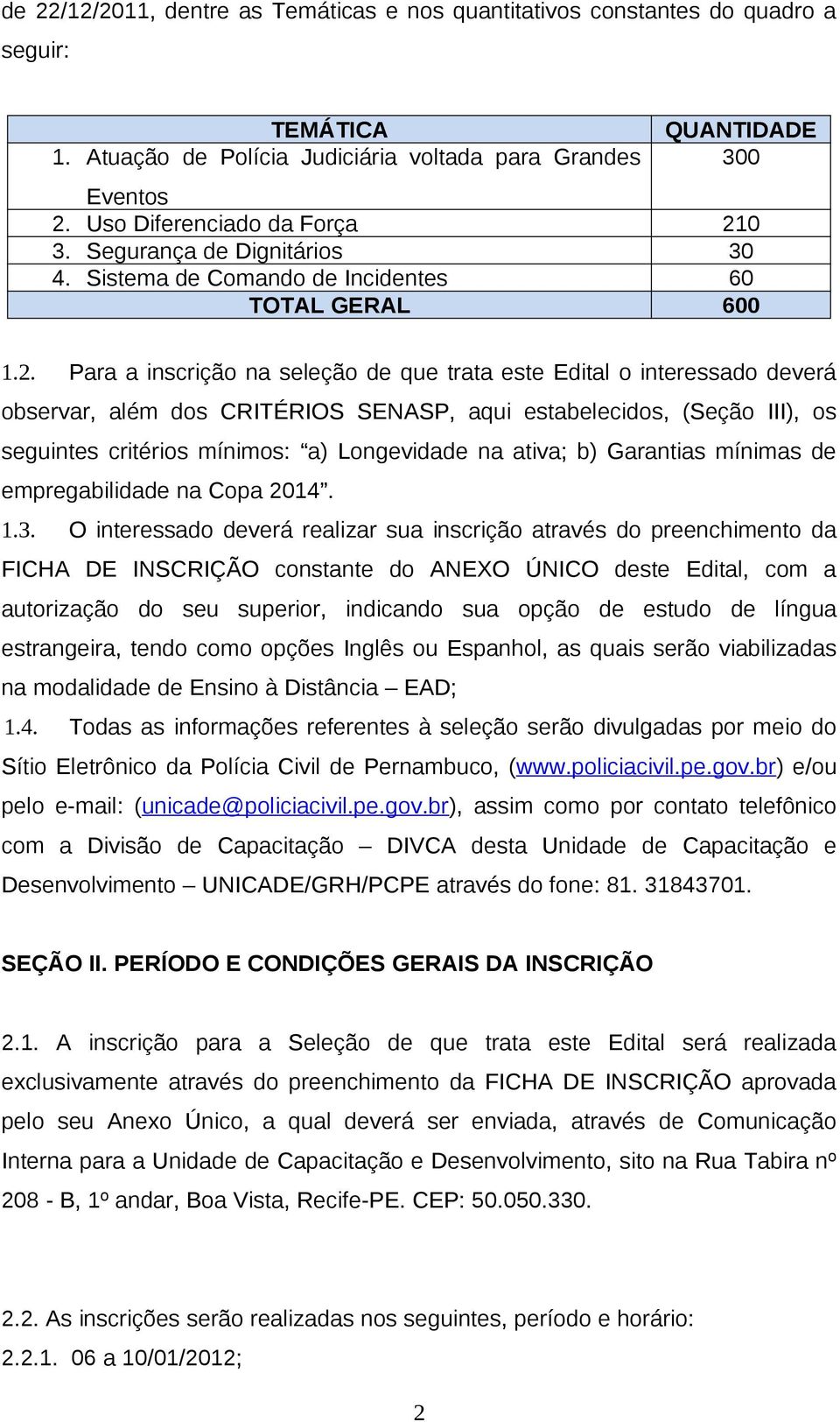 0 3. Segurança de Dignitários 30 4. Sistema de Comando de Incidentes 60 TOTAL GERAL 600 1.2.