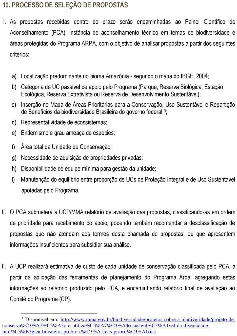 ARPA, com o objetivo de analisar propostas a partir dos seguintes critérios: a) Localização predominante no bioma Amazônia - segundo o mapa do IBGE, 00; b) Categoria de UC passível de apoio pelo