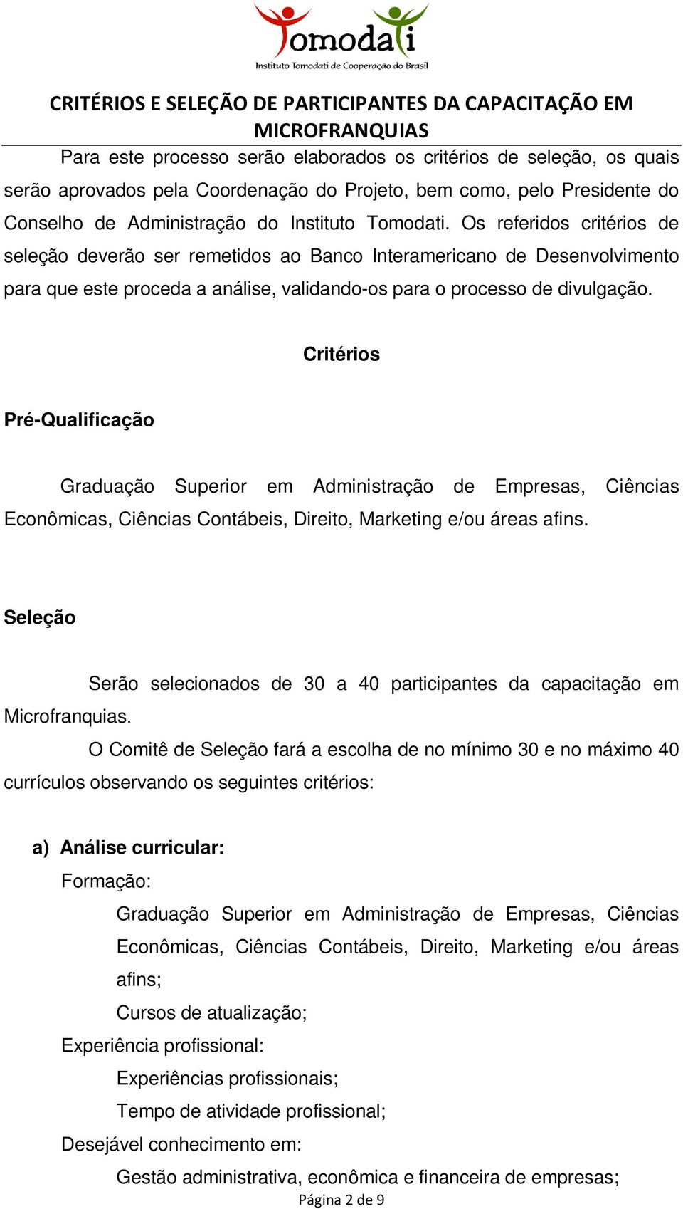 Os referidos critérios de seleção deverão ser remetidos ao Banco Interamericano de Desenvolvimento para que este proceda a análise, validando-os para o processo de divulgação.