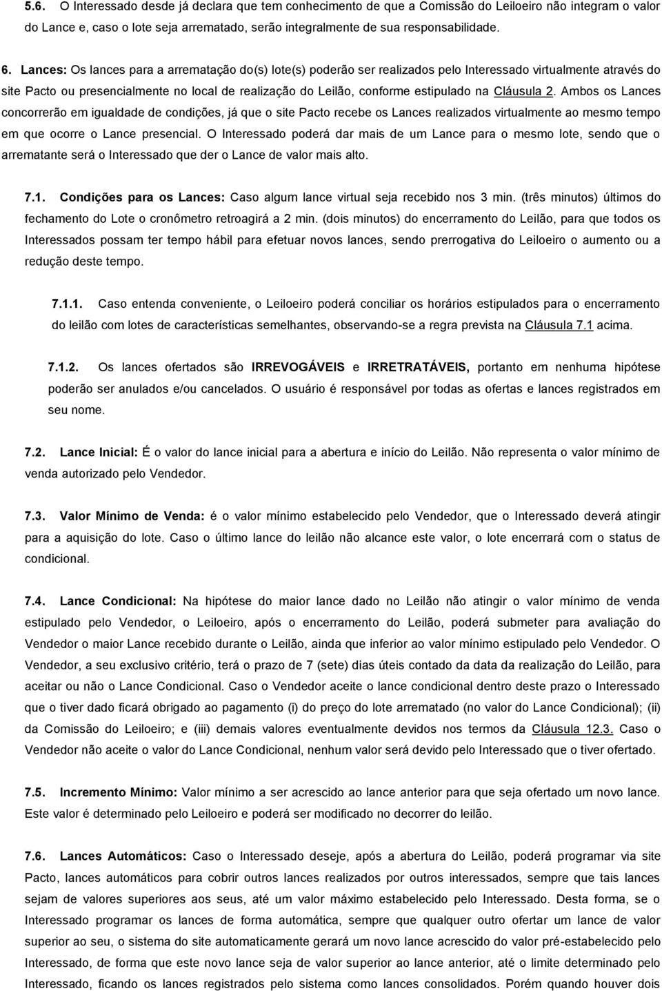 na Cláusula 2. Ambos os Lances concorrerão em igualdade de condições, já que o site Pacto recebe os Lances realizados virtualmente ao mesmo tempo em que ocorre o Lance presencial.